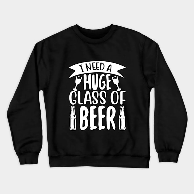 Funny Beer Gifts I Need a Huge Glass of Beer  Awesome Gift for the Beer Lover, Party Animal Crewneck Sweatshirt by Jas-Kei Designs